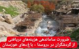 ضرورت ساماندهی هزینه های دریافتی از گردشگران در《 روستا _ باغ 》های خوزستان